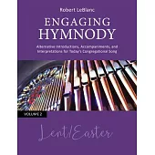 Engaging Hymnody: Alternative Introductions, Accompaniments, and Interpretations for Today’’s Congregational Song Volume 2: Lent/Easter