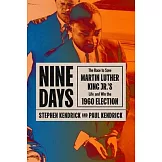 Nine Days: The Race to Save Martin Luther King Jr.’’s Life and Win the 1960 Election