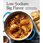 Low Sodium, Big Flavor: 125 Recipes for Daily Meals Plus Pantry Staples, Including Dressings, Condiments, Spice Blends, and More