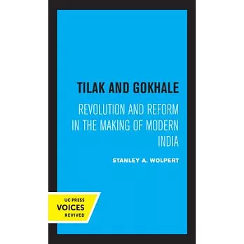 Tilak and Gokhale: Revolution and Reform in the Making of Modern India