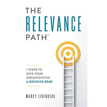 The Relevance Path(tm)️: 7 Steps to Give Your Organization a Decisive Edge
