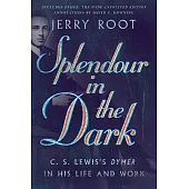 Splendour in the Dark: C. S. Lewis’’s Dymer in His Life and Work
