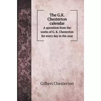 The G.K. Chesterton calendar: A quotation from the works of G. K. Chesterton for every day in the year
