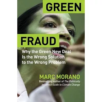 Green Fraud: Why the Green New Deal Is the Wrong Solution to the Wrong Problem