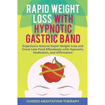 Rapid Weight Loss with Hypnotic Gastric Band: Experience Natural Rapid Weight Loss and Crave Less Food Effortlessly with Hypnosis, Meditation, and Aff