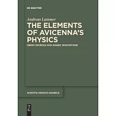 The Elements of Avicenna’’s Physics: Greek Sources and Arabic Innovations