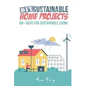 DIY Sustainable Home Projects: 80+ Ideas for Sustainable Living