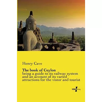 The book of Ceylon: being a guide to its railway system and an account of its varied attractions for the vistor and tourist