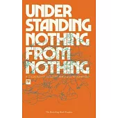 Understanding Nothing From Nothing: A Collection of Thoughts Which Lead To Something