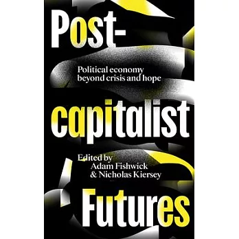 Postcapitalist Futures: Political Economy Beyond Crisis and Hope