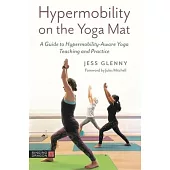 Hypermobility on the Yoga Mat: A Guide to Hypermobility-Aware Yoga Teaching and Practice