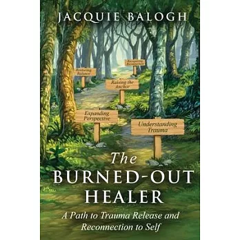 The Burned-Out Healer: A Path to Trauma Release and Reconnection to Self