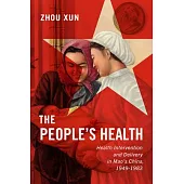 The People’’s Health, Volume 2: Health Intervention and Delivery in Mao’’s China, 1949-1983