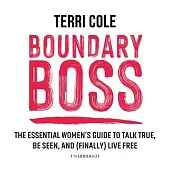 Boundary Boss: The Essential Women’’s Guide to Talk True, Be Seen, and (Finally) Live Free