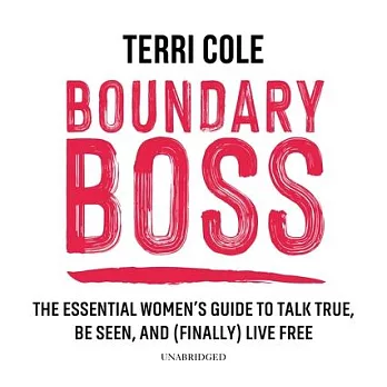 Boundary Boss: The Essential Women’’s Guide to Talk True, Be Seen, and (Finally) Live Free