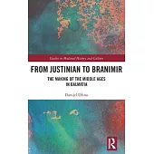 From Justinian to Branimir: The Making of the Middle Ages in Dalmatia