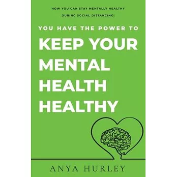 You Have the Power to Keep Your Mental Health Healthy: How you can keep your mental health healthy during social distancing