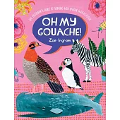 Oh My Gouache!: The Beginner’’s Guide to Painting with Opaque Watercolour