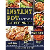 Instant Pot Cookbook for Beginners 2020-2021: The Ultimate Instant Pot Recipe Cookbook with 800 Healthy and Delicious Recipes - 1000 Day Easy Meal Pla