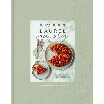 Sweet Laurel Savory: Everyday Decadence for Whole Food, Grain-Free Meals