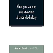 When you see me, you know me. A chronicle-history