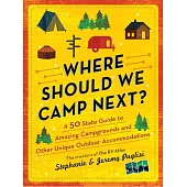 Where Should We Camp Next?: A 50 State Guide to Amazing Campgrounds and Other Unique Outdoor Accommodations