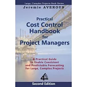 Practical Cost Control Handbook for Project Managers - 2nd Edition: A Practical Guide to Enable Consistent and Predictable Forecasting for Large, Comp