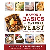Beyond Basics with Natural Yeast: Recipes for Whole Grain Health
