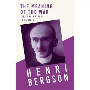 The Meaning of the War - Life and Matter in Conflict: With a Chapter from Bergson and his Philosophy by J. Alexander Gunn