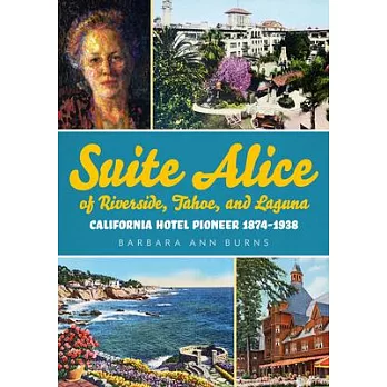 Suite Alice of Riverside, Tahoe, and Laguna: California Hotel Pioneer 1874-1938