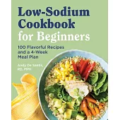 Low Sodium Cookbook for Beginners: 100 Flavorful Recipes and a 4-Week Meal Plan