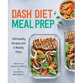 Dash Diet Meal Prep: 100 Healthy Recipes and 6 Weekly Plans
