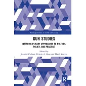 Gun Studies: Interdisciplinary Approaches to Politics, Policy, and Practice
