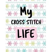 My Cross Stitch Life: Cross Stitchers Journal - DIY Crafters - Hobbyists - Pattern Lovers - Collectibles - Gift For Crafters - Birthday - Te