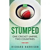 Stumped: One cricket umpire, two countries. A memoir.