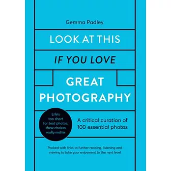 Look at This If You Love Great Photography: 100 Essential Images That Really Matter
