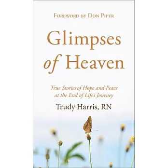 Glimpses of Heaven: True Stories of Hope and Peace at the End of Life’’s Journey