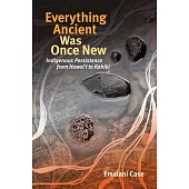 Everything Ancient Was Once New: Indigenous Persistence from Hawaiʻi to Kahiki