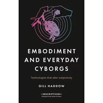 Embodiment of the Everyday Cyborg: Technologies of the Altered Life