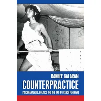 Counterpractice: Psychoanalysis, Politics and the Art of French Feminism