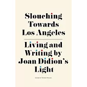 Slouching Towards Los Angeles: Living and Writing by Joan Didion’’s Light