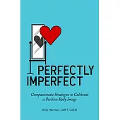 Perfectly Imperfect: Compassionate Strategies to Cultivate a Positive Body Image