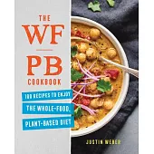 The Wfpb Cookbook: 100 Recipes to Enjoy the Whole Food, Plant Based Diet