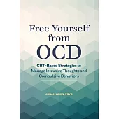 Free Yourself from Ocd: Cbt-Based Strategies to Control Intrusive Thoughts and Compulsive Behaviors