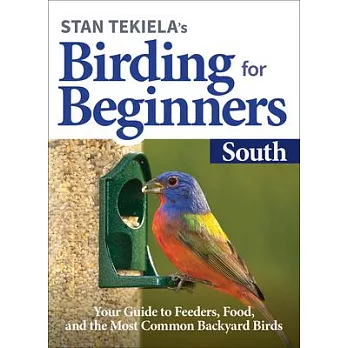 Stan Tekiela’’s Birding for Beginners: South: Your Guide to Feeders, Food, and the Most Common Backyard Birds