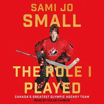 The Role I Played: Canada’’s Greatest Olympic Hockey Team