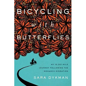 Bicycling with Butterflies: A 10,201 Mile Journey Following the Monarch Migration