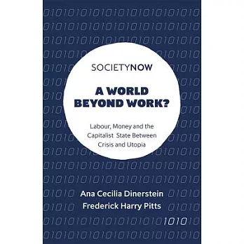 A World Beyond Work?: Labour, Money and the Capitalist State Between Crisis and Utopia