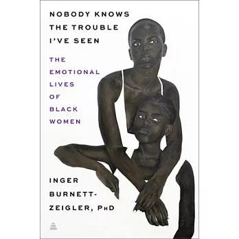 Nobody Knows the Trouble I’’ve Seen: Exploring the Emotional Lives of Black Women