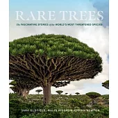 Rare Trees: The Fascinating Stories of the World’’s Most Endangered Species